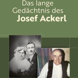 Das lange Gedächtnis des Josef Ackerl: Erinnerte und vergessene ZeitSchichten eines von ZeitGeschichte(n) durchlöcherten Menschenlebens