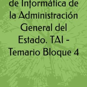 Técnico Auxiliar de Informática de la Administración General del Estado. TAI – Temario Bloque 4