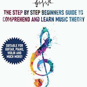 Music Theory: the Step by Step Beginners Guide to Comprehend and Learn Music Theory