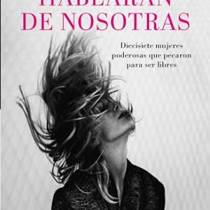 Hablarán de nosotras: Diecisiete mujeres poderosas que pecaron para ser libres