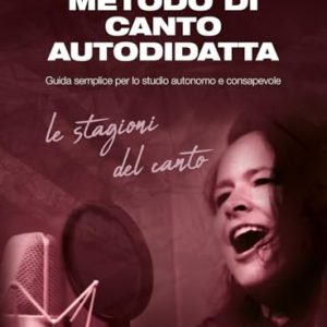 Metodo di canto autodidatta. Guida semplice per lo studio autonomo e consapevole. Le stagioni del canto (Didattica musicale)