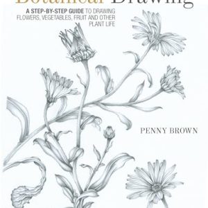 Botanical Drawing: A Step-by-Step Guide to Drawing Flowers, Vegetables, Fruit and Other Plant Life
