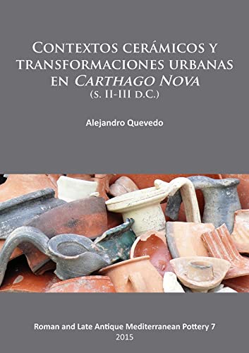 Contextos cerámicos y transformaciones urbanas en Carthago Nova (s. II-III d.C.): 7 (Roman and Late Antique Mediterranean Pottery)