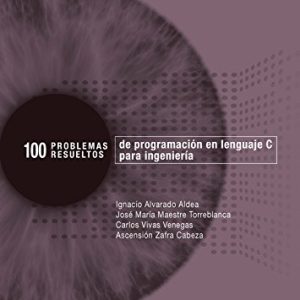 100 Problemas resueltos de programación en lenguaje C para ingeniería (Informática)
