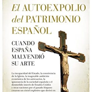 Autoexpolio del patrimonio español, El: Cuando España malvendió su arte (Arte y patrimonio)