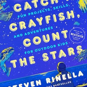 Catch a Crayfish, Count the Stars: Fun Projects, Skills, and Adventures for Outdoor Kids