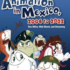 Animation in Mexico, 2006 to 2022: Box Office, Web Shorts, and Streaming (SUNY series in Latin American Cinema)