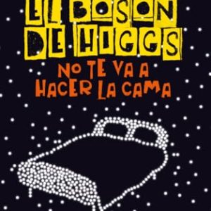 El Bosón de Higgs no te va a hacer la cama: La física como nunca te la han contado (Bolsillo)
