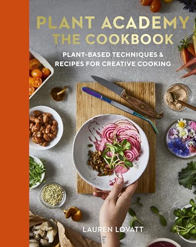 Plant Academy: The Cookbook: Plant-based techniques & recipes for creative cooking