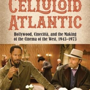 The Celluloid Atlantic: Hollywood, Cinecittà, and the Making of the Cinema of the West, 1943-1973 (SUNY series, Horizons of Cinema)