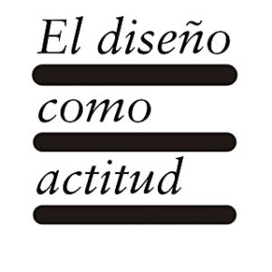 El diseño como actitud (SIN COLECCION)