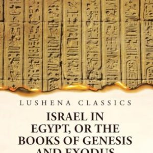 Israel in Egypt, or the Books of Genesis and Exodus Illustrated by Existing Monuments