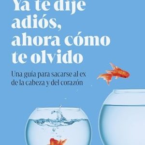 REBAJADO: Ya te dije adiós, ahora cómo te olvido: Una guía para sacarse al ex de la cabeza y del corazón rebajado hoy