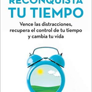 PROMOCIÓN: Reconquista tu tiempo: Vence las distracciones, recupera el control de tu tiempo y cambia tu vida con oferta