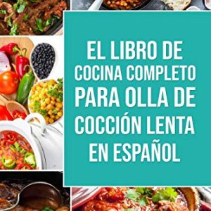 El Libro De Cocina Completo Para Olla de Cocción Lenta En español/ The Complete Cookbook For Slow Cooker In Spanish: Recetas Simples Resultados Extraordinarios en promoción